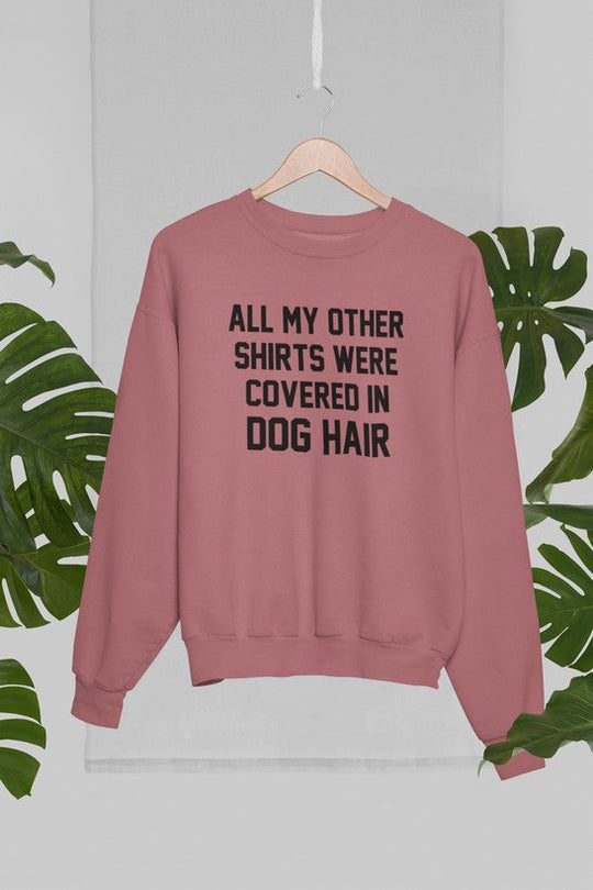 All My Other Shirts Were Covered In Dog Hair Sweat Shirt
